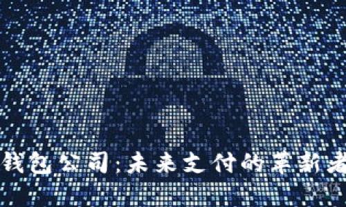 数字人民币钱包公司：未来支付的革新者与机遇探索