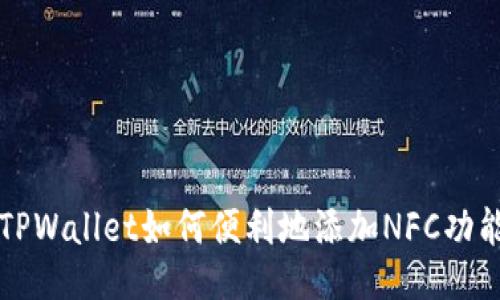 电脑版TPWallet如何便利地添加NFC功能全攻略