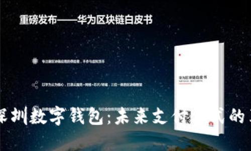 深入探讨深圳数字钱包：未来支付方式的革新与应用