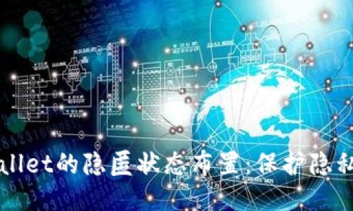 深入探究TPWallet的隐匿状态布置：保护隐私与安全的权衡