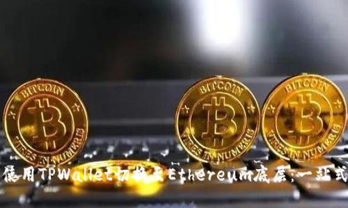 如何使用TPWallet切换至Ethereum底层：一站式指南