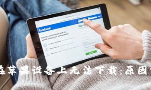 TPWallet为何在苹果设备上无法下载：原因分析与解决方案