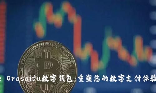 : Orasaifu数字钱包：重塑您的数字支付体验