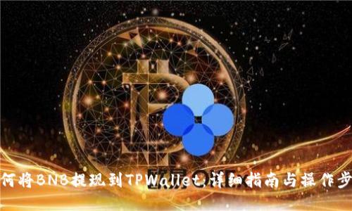 如何将BNB提现到TPWallet：详细指南与操作步骤