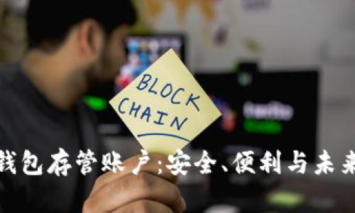 全面解析数字钱包存管账户：安全、便利与未来的金融新趋势