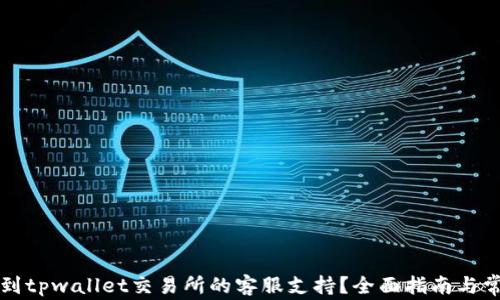 
如何快速找到tpwallet交易所的客服支持？全面指南与常见问题解析