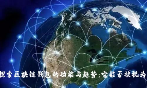深入探索区块链钱包的功能与趋势：它能否被视为接点？