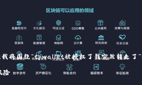 在这方面，资金安全总是一个重要的话题。本次我将围绕“tpwallet被授权了钱突然转走了”这个进行展开，并提供一些相关的信息和建议。

如何防止tpwallet被授权后资金突然转走的风险