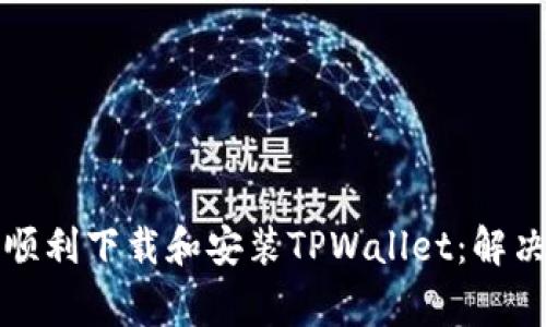 安卓设备如何顺利下载和安装TPWallet：解决常见问题指南