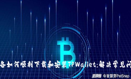 安卓设备如何顺利下载和安装TPWallet：解决常见问题指南