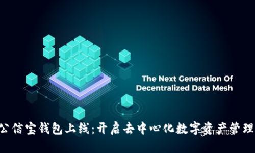区块链公信宝钱包上线：开启去中心化数字资产管理新时代！