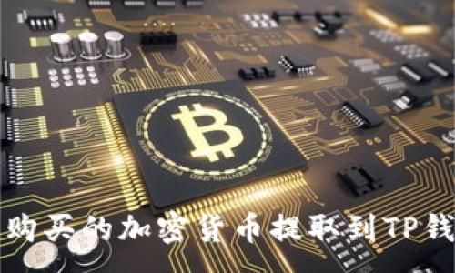 :
如何将交易所购买的加密货币提取到TP钱包的详细指南
