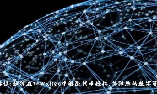  详细解读：如何在TPWallet中解除代币授权，保障您的数字资产安全