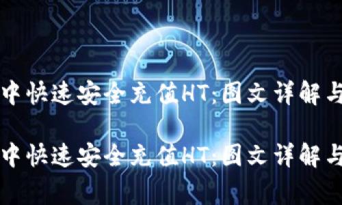 如何在TP钱包中快速安全充值HT：图文详解与常见问题解析

如何在TP钱包中快速安全充值HT：图文详解与常见问题解析
