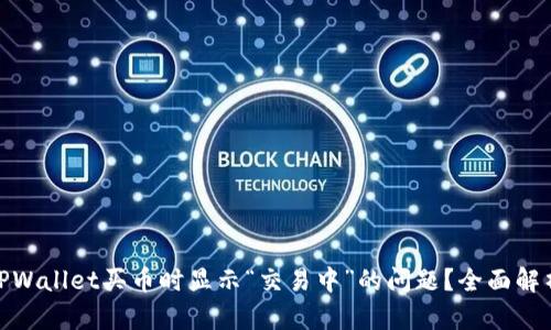 : 如何解决TPWallet买币时显示“交易中”的问题？全面解析与解决方案