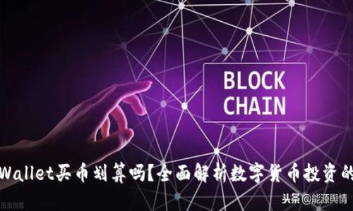: 在TPWallet买币划算吗？全面解析数字货币投资的性价比