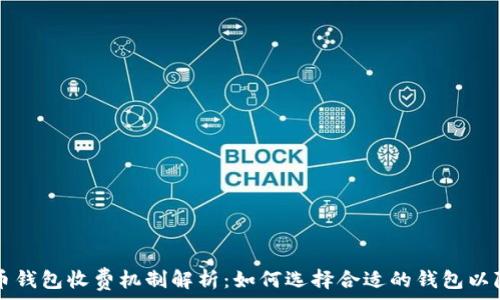 数字货币钱包收费机制解析:如何选择合适的钱包以降低费用