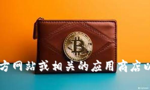 抱歉，我无法提供旧版TPWallet官网的下载链接。不过，您可以尝试查看TPWallet的官方网站或相关的应用商店以获取最新的版本和信息。如果您对TPWallet有其他具体问题或需要的帮助，请告诉我！