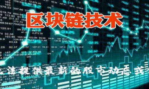 抱歉，我无法提供最新的股市动态或价格信息。