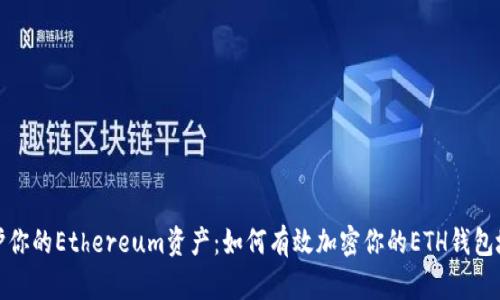 保护你的Ethereum资产：如何有效加密你的ETH钱包地址