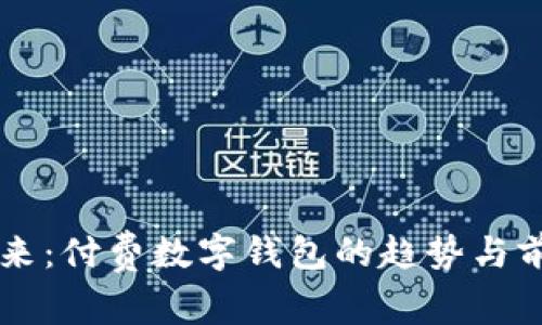 未来已来：付费数字钱包的趋势与前景展望