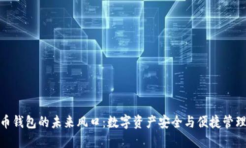 探索加密货币钱包的未来风口：数字资产安全与便捷管理的完美结合
