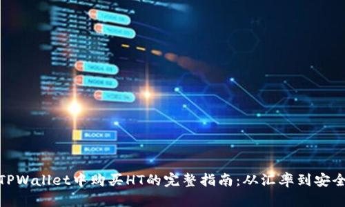 在TPWallet中购买HT的完整指南：从汇率到安全性
