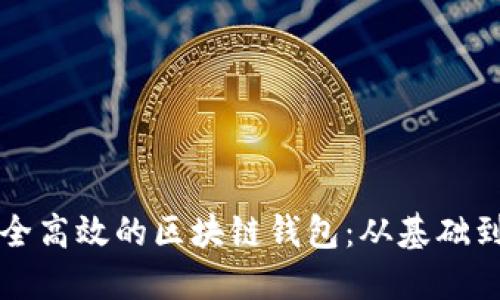 如何创建一个安全高效的区块链钱包：从基础到进阶的全面指南