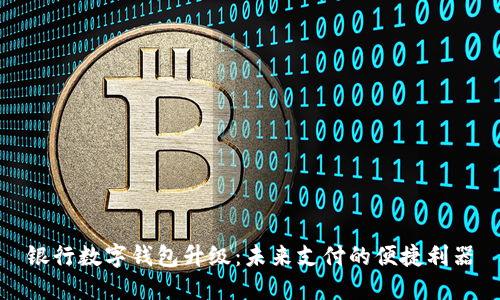 银行数字钱包升级：未来支付的便捷利器
