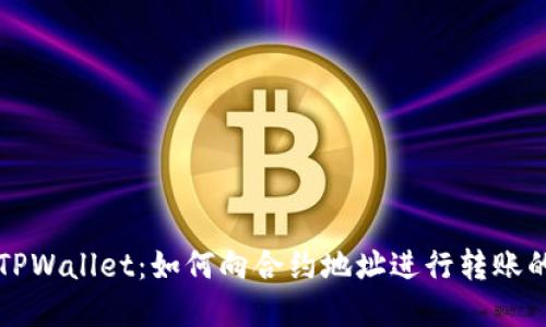 深入了解TPWallet：如何向合约地址进行转账的全面指南