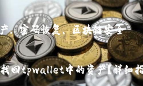 :
如何用密码和地址找回tpwallet中的资产？详细指南与常见问题解答

关键词:
tpwallet, 找回资产, 密码恢复, 区块链安全


如何用密码和地址找回tpwallet中的资产？详细指南与常见问题解答