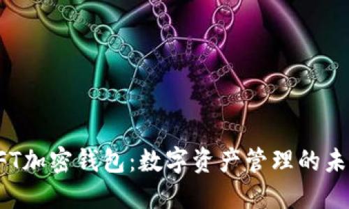 探索NFT加密钱包：数字资产管理的未来之钥
