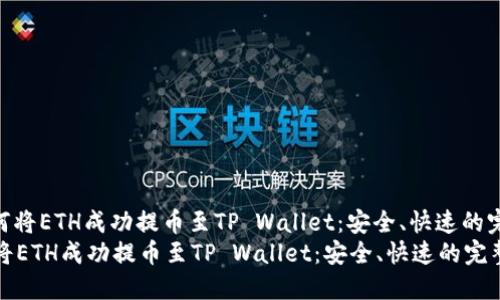 : 详解如何将ETH成功提币至TP Wallet：安全、快速的完整指南  
详解如何将ETH成功提币至TP Wallet：安全、快速的完整指南