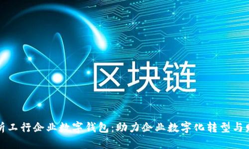 全面解析工行企业数字钱包：助力企业数字化转型与财务管理
