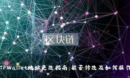 TPWallet地址更改指南：能否修改及如何操作