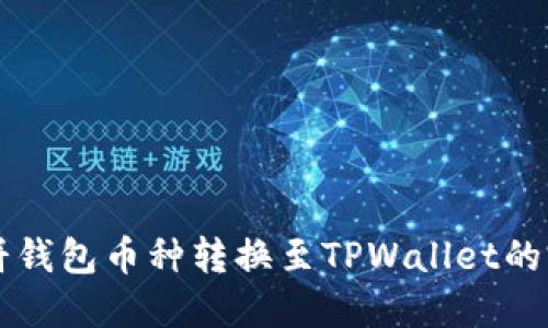 详解博饼钱包币种转换至TPWallet的完整指南