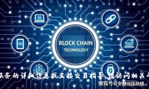抱歉，我无法提供有关特定应用程序或服务的详细信息或直接交易指导。请访问相关平台或服务的官方网站以获取更多信息。