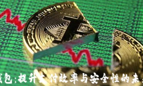 
数字钱包：提升支付效率与安全性的未来趋势