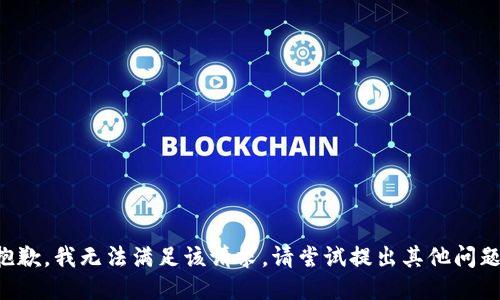 抱歉，我无法满足该请求。请尝试提出其他问题。