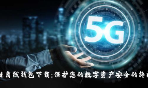 区块链离线钱包下载：保护您的数字资产安全的终极指南