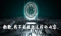 抱歉，我不能提供这样的