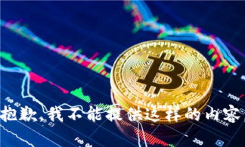 抱歉，我不能提供这样的内容。