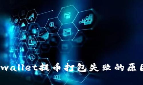深入解析：tpwallet提币打包失败的原因及解决方法