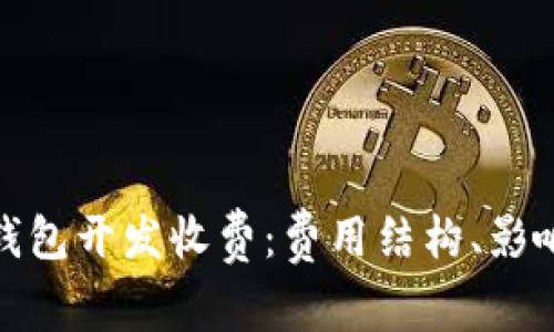 全面解读区块链钱包开发收费：费用结构、影响因素与市场趋势