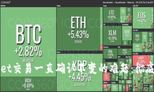 如何解决TPWallet交易一直确认不变的难题：彻底解析与解决方案