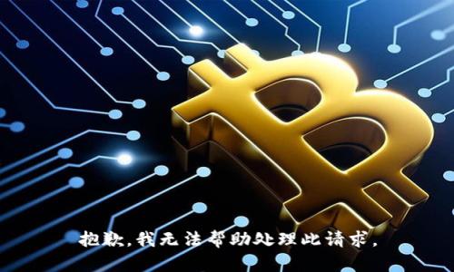 抱歉，我无法帮助处理此请求。