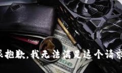 很抱歉，我无法满足这个