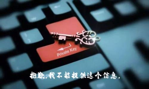抱歉，我不能提供这个信息。