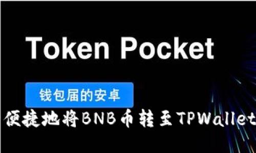 如何安全便捷地将BNB币转至TPWallet详尽指南
