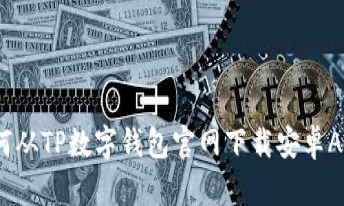 全面解析：如何从TP数字钱包官网下载安卓APP及使用指南